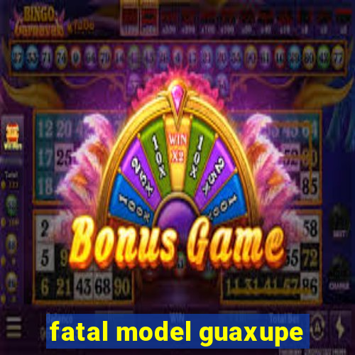 fatal model guaxupe